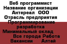 Веб-программист › Название организации ­ Антереал, ООО › Отрасль предприятия ­ Программирование, разработка › Минимальный оклад ­ 50 000 - Все города Работа » Вакансии   . Алтай респ.